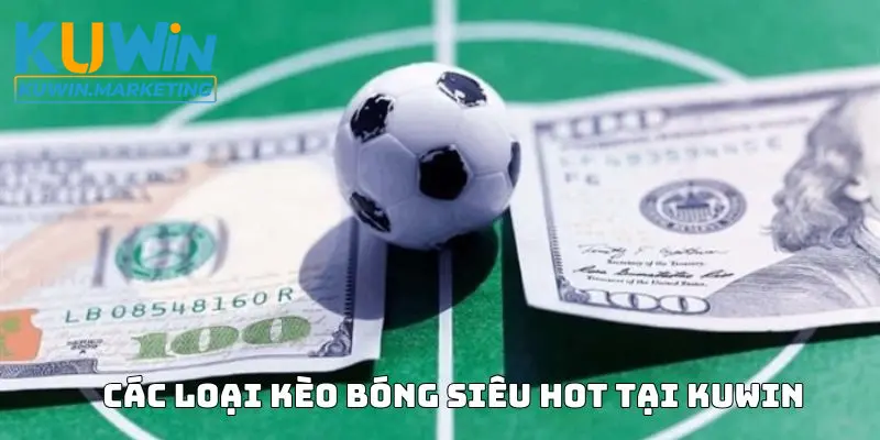 Những loại kèo bóng siêu hot được Kuwin cung cấp