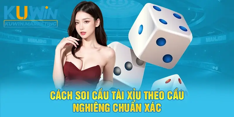 Cách soi cầu tài xỉu theo cầu nghiêng chuẩn xác