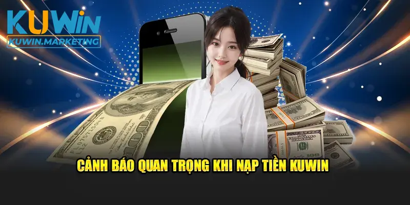 Cảnh báo quan trọng khi nạp tiền Kuwin