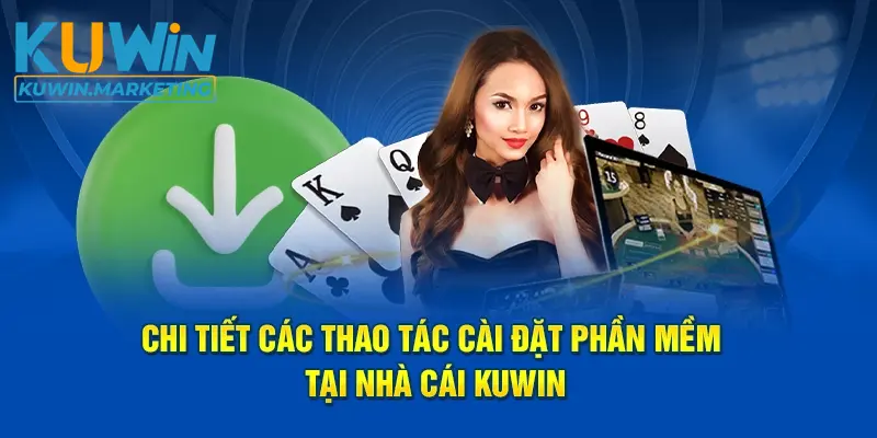 Chi tiết các thao tác cài đặt phần mềm tại nhà cái Kuwin