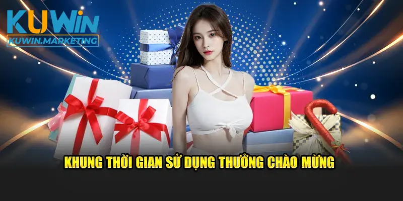 Khung thời gian sử dụng Thưởng Chào Mừng