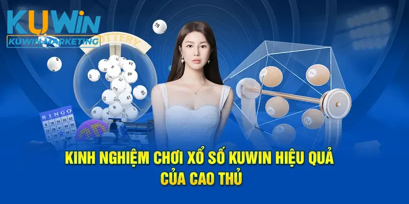 Kinh nghiệm chơi xổ số kuwin hiệu quả của cao thủ