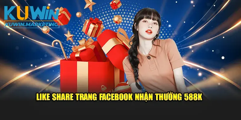 Like share trang facebook nhận thưởng 588K