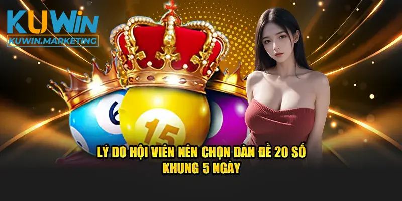 Lý do hội viên nên chọn dàn đề 20 số khung 5 ngày