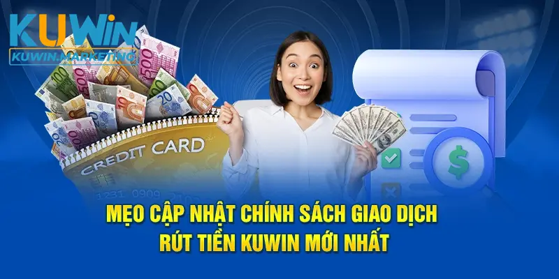 Mẹo cập nhật chính sách giao dịch rút tiền kuwin mới nhất