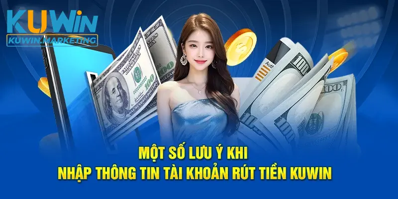 Một số lưu ý khi nhập thông tin tài khoản rút tiền Kuwin