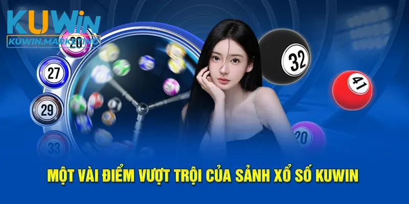 Một vài điểm vượt trội của sảnh  xổ số kuwin