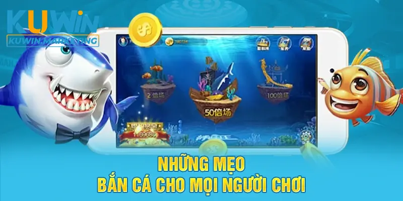 Những mẹo bắn cá cho mọi người chơi