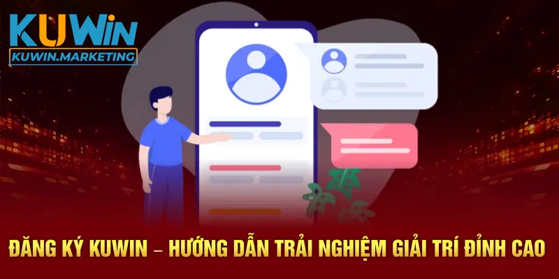 Quy trình chi tiết cách đăng ký kuwin thành công 100%