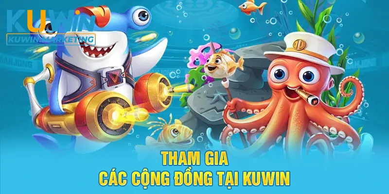 Tham gia các cộng đồng bắn cá KUWIN