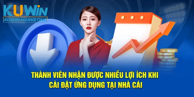 Thành viên nhận được nhiều lợi ích khi cài đặt ứng dụng tại nhà cái