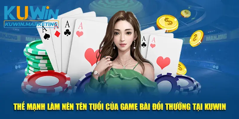 Thế mạnh làm nên tên tuổi của game bài đổi thưởng tại Kuwin