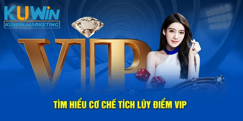 Tìm hiểu cơ chế tích lũy điểm VIP