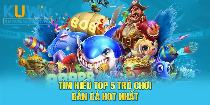 Tìm hiểu top 5 trò chơi bắn cá hot nhất