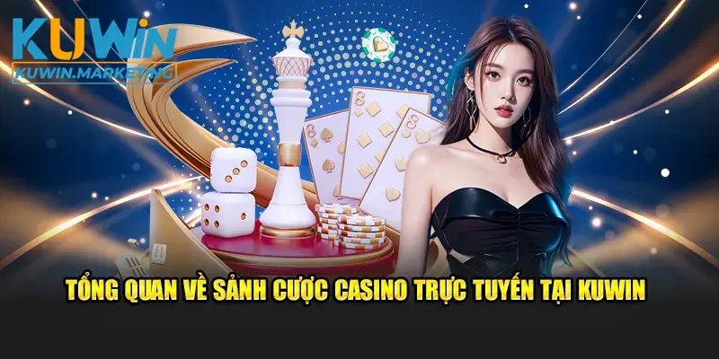 Tổng quan về sảnh Casino trực tuyến tại Kuwin